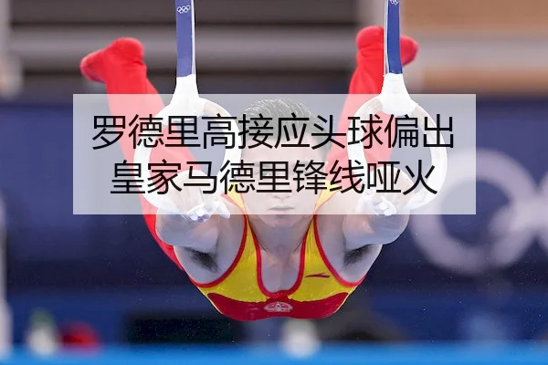 罗德里高接应头球偏出 皇家马德里锋线哑火